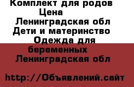 Комплект для родов › Цена ­ 100 - Ленинградская обл. Дети и материнство » Одежда для беременных   . Ленинградская обл.